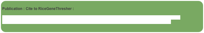 
Publication : Cite to RiceGeneThresher :

Thongjuea, S., Ruanjaichon, V., Bruskiewich, R. and Vanavichit, A. (2008) RiceGeneThresher: a web-based application for mining genes underlying QTL in rice genome. Nucl. Acids Res., gkn638.
